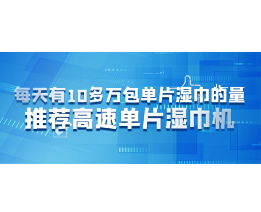 每天有10多萬(wàn)包單片濕巾的量，推薦高速單片濕巾機(jī)
