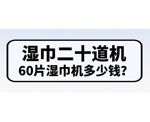濕巾二十道機(jī)，60片濕巾機(jī)多少錢？