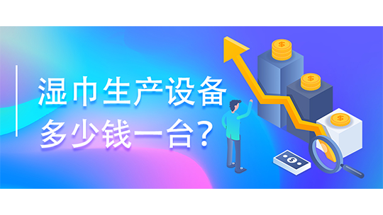 濕巾生產(chǎn)設(shè)備多少錢一臺(tái)？(附濕巾辦廠流程)