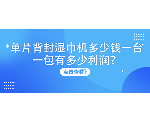 單片背封濕巾機多少錢一臺，一包有多少利潤？